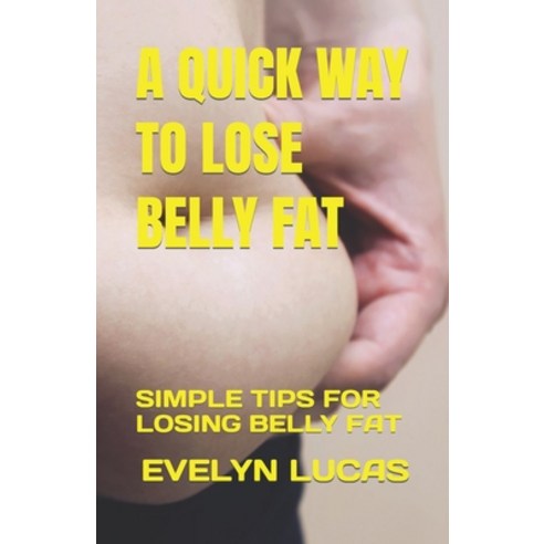 (영문도서) A Quick Way to Lose Belly Fat: Simple Tips for Losing Belly Fat Paperback, Independently Published, English, 9798376185605
