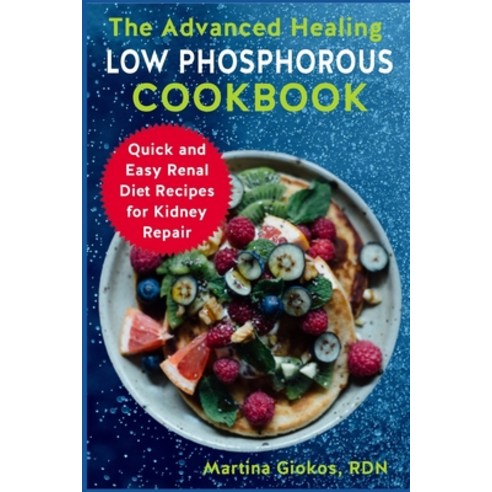 (영문도서) The Advanced Healing Low Phosphorous Cookbook: Quick and Easy Renal Diet Recipes for Kidney R... Paperback, Independently Published, English, 9798353539797