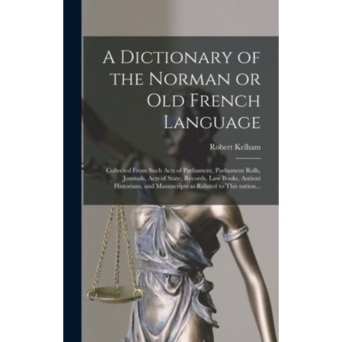 (영문도서) A Dictionary of the Norman or Old French Language: Collected From Such Acts of Parliament Pa... Hardcover, Legare Street Press, English, 9781013415562