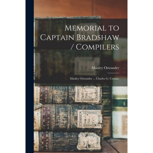 (영문도서) Memorial to Captain Bradshaw / Compilers: Manley Ostrander ... Charles G. Crouse. Paperback, Hassell Street Press, English, 9781015291966