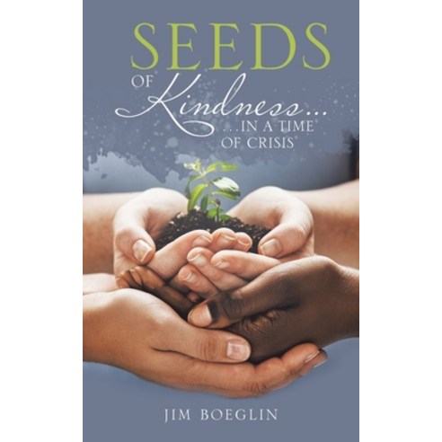 Seeds of Kindness...: ...In a Time of Crisis Paperback, Archway Publishing