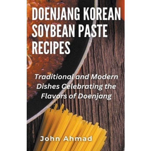 (영문도서) Doenjang Korean Soybean Paste Recipes Paperback, John Ahmad, English, 9798224379576