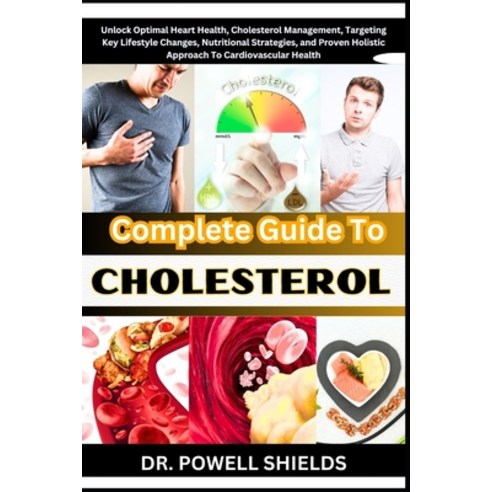 (영문도서) Complete Guide To CHOLESTEROL: Unlock Optimal Heart Health Cholesterol Management Targeting... Paperback, Independently Published, English, 9798867832896