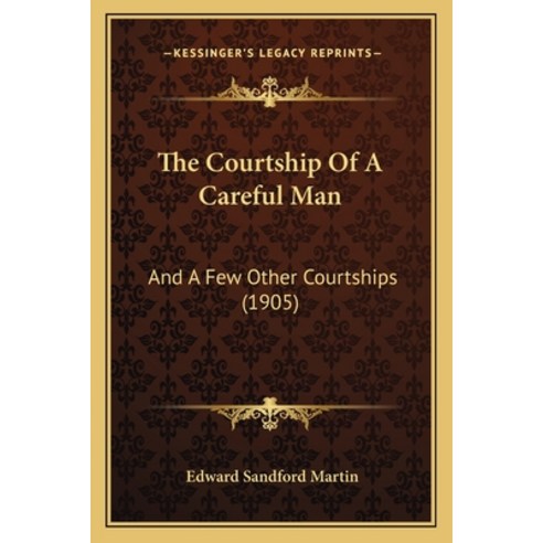 (영문도서) The Courtship Of A Careful Man: And A Few Other Courtships (1905) Paperback, Kessinger Publishing, English, 9781165778201