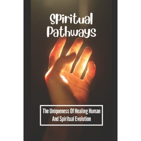 (영문도서) Spiritual Pathways: The Uniqueness Of Healing Human And Spiritual Evolution: Awakening Love Paperback, Independently Published, English, 9798536499542