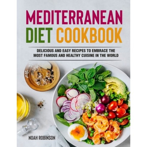 Mediterranean Diet Cookbook: Delicious and Easy Recipes to Embrace The Most Famous and Healthy Cuisi... Paperback, Noah Robinson, English, 9781802114089