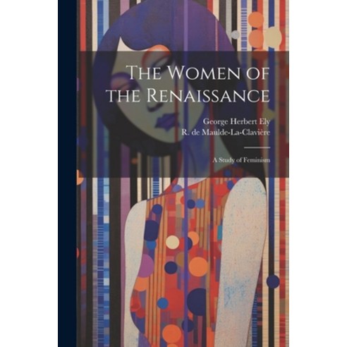 (영문도서) The Women of the Renaissance; a Study of Feminism Paperback, Legare Street Press, English, 9781021517760