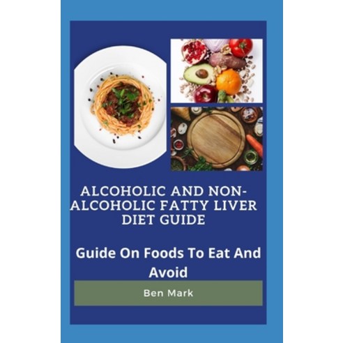 Alcoholic And Non-alcoholic Fatty Liver Diet Guide: Guide On Foods To Eat And Avoid Paperback, Independently Published, English, 9798701757279