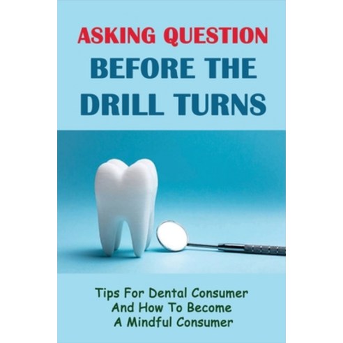 (영문도서) Asking Question Before The Drill Turns: Tips For Dental Consumer And How To Become A Mindful ... Paperback, Independently Published, English, 9798508021795
