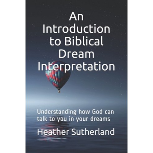 An Introduction to Biblical Dream Interpretation: Understanding how God can talk to you in your dreams Paperback, Createspace Independent Publishing Platform