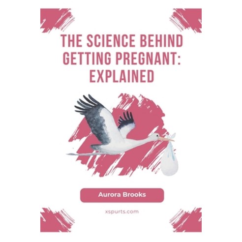 (영문도서) The Science Behind Getting Pregnant: Explained Paperback, Independently Published, English, 9798859335541