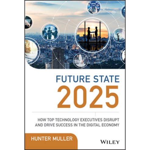 Future State 2025: How Top Technology Executives Disrupt and Drive Success in the Digital Economy Hardcover, Wiley