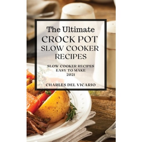The Ultimate Crock Pot Slow Cooker Recipes 2021: Slow Cooker Recipes Easy to Make Hardcover, Charles del Vicario, English, 9781801989572