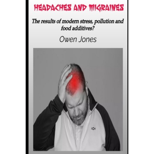 (영문도서) Headaches and Migraines: The results of modern stress pollution and food additives? Paperback, Independently Published, English, 9798373834926