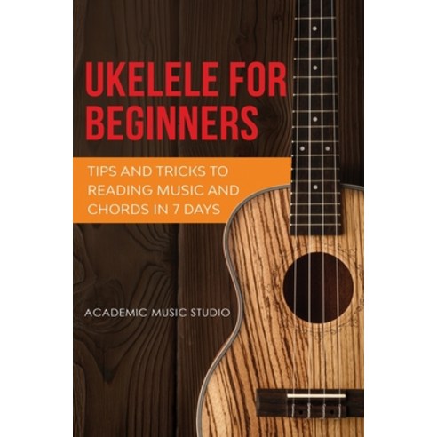 Ukulele for Beginners: Tips and Tricks to Reading Music and Chords in 7 Days Paperback, Joiningthedotstv Limited