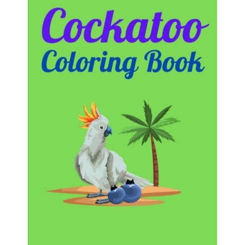 Cockatoo Coloring Book: An Awesome Coloring Book For Adults And Kids Paperback, Independently Published, English, 9798720371371