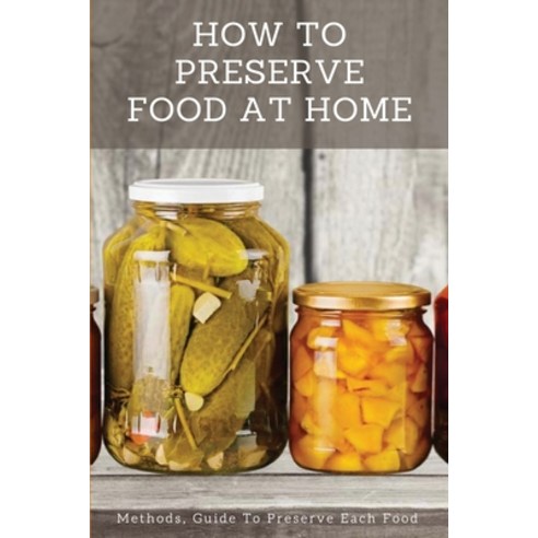 How To Preserve Food At Home: Methods Guide to Preserve Each Food: Smoking Paperback, Independently Published, English, 9798706765651