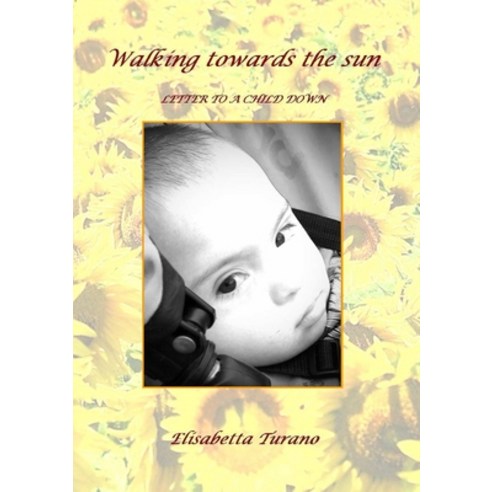 (영문도서) Walking Towards the Sun Letter to a Child Down Paperback, Lulu.com, English, 9781291401042