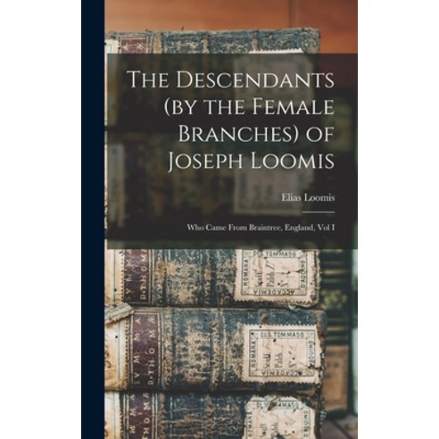 (영문도서) The Descendants (by the Female Branches) of Joseph Loomis: Who Came From Braintree England ... Hardcover, Legare Street Press, English, 9781015836525