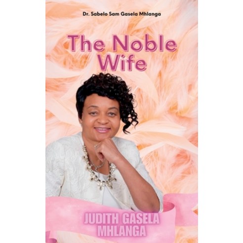 (영문도서) The Noble Wife: Judith Gasela Mhlanga Hardcover, Dr. Sabelo Sam Gasela Mhlanga, English, 9798989922147