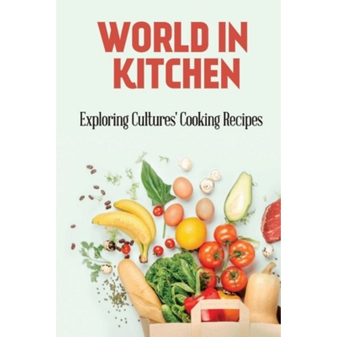 (영문도서) World In Kitchen: Exploring Cultures'' Cooking Recipes: High-Quality Recipes Paperback, Independently Published, English, 9798463099433