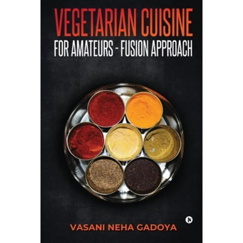 Vegetarian Cuisine for Amateurs - Fusion Approach Paperback, Notion Press