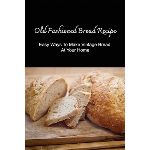 (영문도서) Old Fashioned Bread Recipe: Easy Ways To Make Vintage Bread At Your Home: A Helpful Bread Mak... Paperback, Independently Published, English, 9798532766327