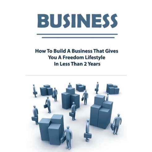 Business: How To Build A Business That Gives You A Freedom Lifestyle In Less Than 2 Years: Business ... Paperback, Independently Published, English, 9798717245869