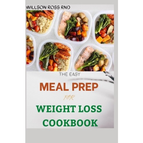 The Easy Meal Prep for Weight Loss Cookbook: 50+ Easy and Wholesome Recipes To Lose Weight and Live ... Paperback, Independently Published, English, 9798715988812
