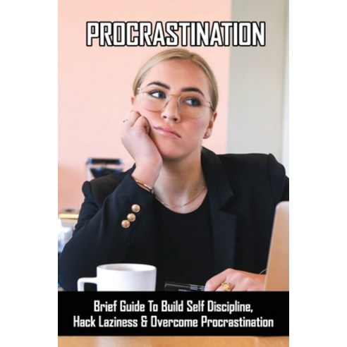 Procrastination: Brief Guide To Build Self Discipline Hack Laziness & Overcome Procrastination: Tip... Paperback, Independently Published, English, 9798719586182