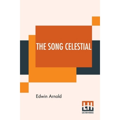 The Song Celestial: Or Bhagavad-Gita (From The Mahabharata) Being A Discourse Between Arjuna Prince... Paperback, Lector House, English, 9789390215898