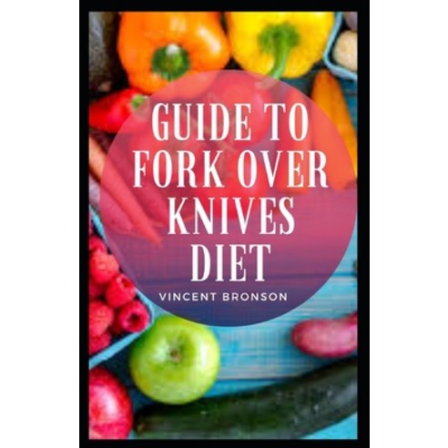 Guide to Fork Over Knives Diet: The Forks over Knives Diet was born out of the transformative power ... Paperback, Independently Published, English, 9798586662149
