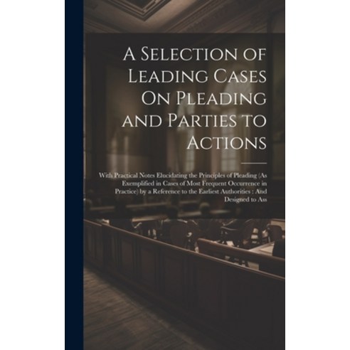 (영문도서) A Selection of Leading Cases On Pleading and Parties to Actions: With Practical Notes Elucida... Hardcover, Legare Street Press, English, 9781020344824