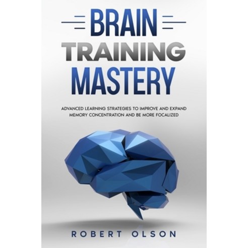 Brain Training Mastery: Advanced Learning Strategies to Improve and Expand Memory Concentration and ... Paperback, Independently Published, English, 9798629980582