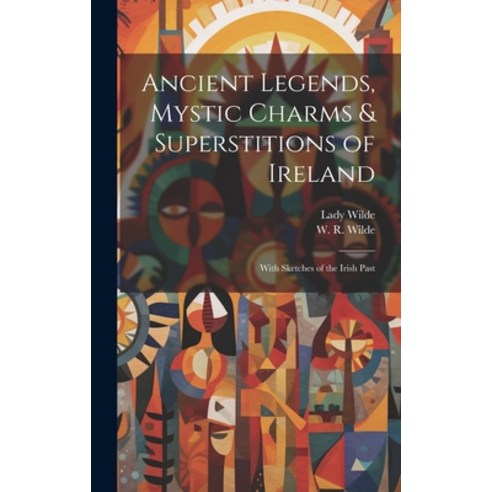 (영문도서) Ancient Legends Mystic Charms & Superstitions of Ireland: With Sketches of the Irish Past Hardcover, Legare Street Press, English, 9781019446553