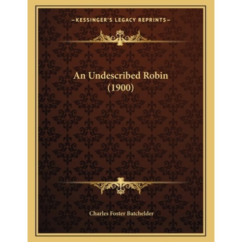 An Undescribed Robin (1900) Paperback, Kessinger Publishing, English, 9781166393328