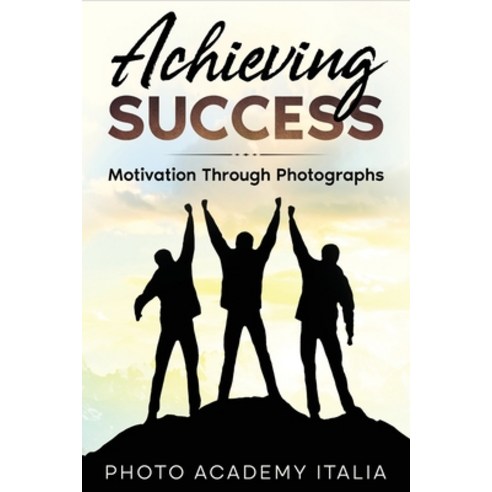 (영문도서) Achieving Success: Motivation Through Photographs Paperback, Photo Academy Italia, English, 9781803007656
