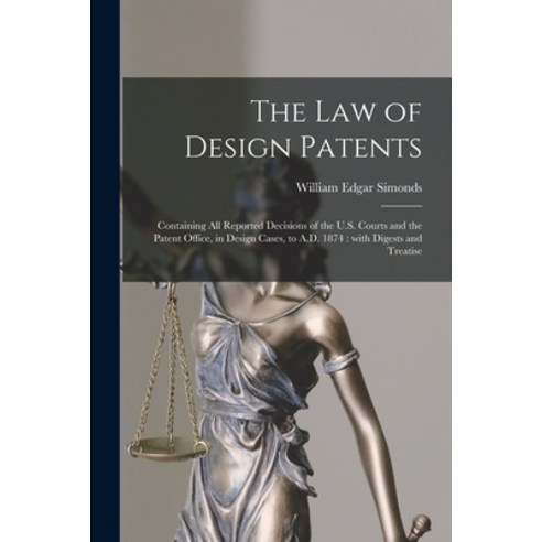 (영문도서) The Law of Design Patents: Containing All Reported Decisions of the U.S. Courts and the Paten... Paperback, Legare Street Press, English, 9781014131393