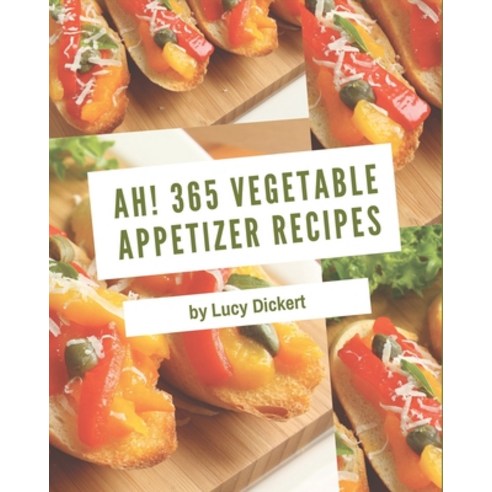 Ah! 365 Vegetable Appetizer Recipes: An Inspiring Vegetable Appetizer Cookbook for You Paperback, Independently Published, English, 9798573280844
