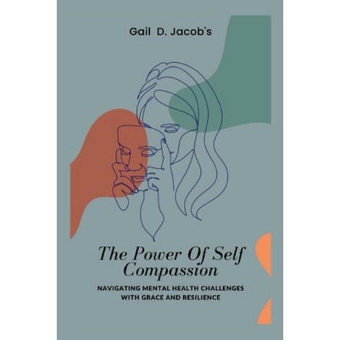 (영문도서) The Power Of Self Compassion: Navigating Mental Health Challenges with Grace and Resilience Paperback, Independently Published, English, 9798389899889
