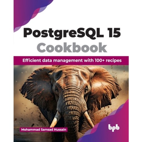 (영문도서) PostgreSQL 15 Cookbook: Efficient Data Management with 100+ Recipes Paperback, Bpb Publications, English, 9789355516619