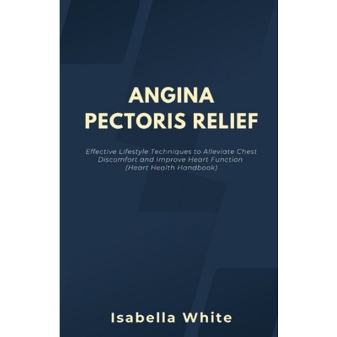 (영문도서) Angina Pectoris Relief: Effective Lifestyle Techniques to Alleviate Chest Discomfort and Impr... Paperback, Independently Published, English, 9798874124373
