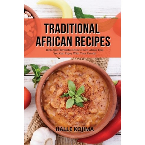 (영문도서) Traditional African Recipes: Rich And Flavourful Dishes From Africa That You Can Enjoy With Y... Paperback, Halle Kojima, English, 9781803111018