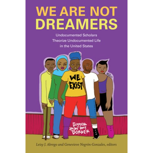 We Are Not Dreamers: Undocumented Scholars Theorize Undocumented Life in the United States Hardcover, Duke University Press