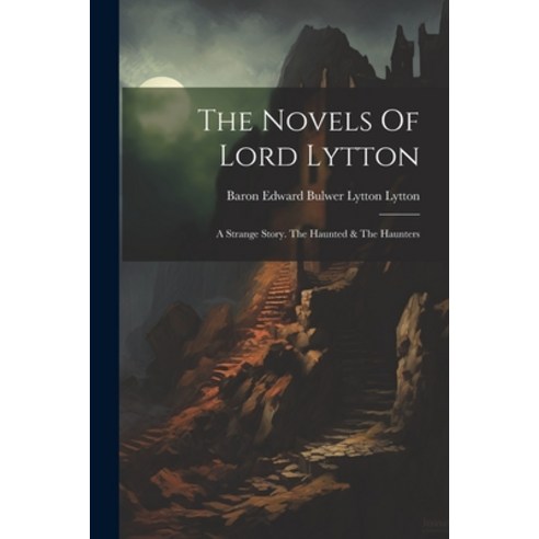 (영문도서) The Novels Of Lord Lytton: A Strange Story. The Haunted & The Haunters Paperback, Legare Street Press, English, 9781021876041