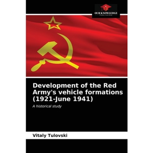 (영문도서) Development of the Red Army''s vehicle formations (1921-June 1941) Paperback, Our Knowledge Publishing, English, 9786203489415