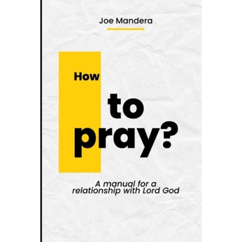 (영문도서) How to pray? A manual for a relationship with the Lord God Paperback, Independently Published, English, 9798374674132