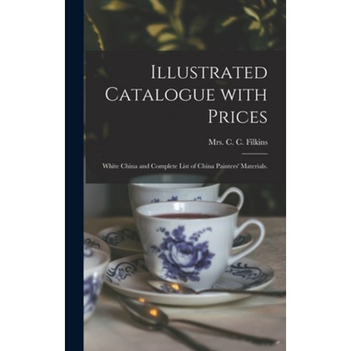 (영문도서) Illustrated Catalogue With Prices: White China and Complete List of China Painters'' Materials. Hardcover, Legare Street Press, English, 9781013887116