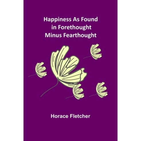 (영문도서) Happiness as Found in Forethought Minus Fearthought Paperback, Alpha Edition, English, 9789356232358