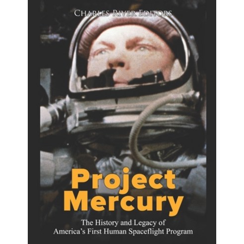 Project Mercury: The History and Legacy of America''s First Human Spaceflight Program Paperback, Independently Published, English, 9798715811356